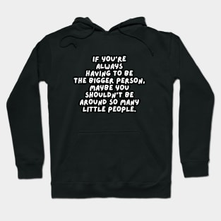 Bigger Person  - Sarcastic Quote Hoodie